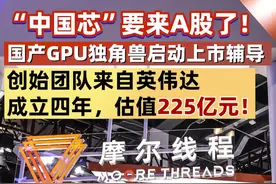 “中国芯”要来A股了！国产GPU独角兽启动上市辅导，创始团队来自英伟达，成立四年，估值225亿元！#摩尔线程  #GPU  #摩尔线程启动上市辅导视频封面