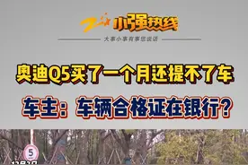 #奥迪Q5买了一个月还提不了车  车主：车辆合格证在银行？ 上个月4号，刘先生在杭州运通和晟4S店，购买了一辆奥迪Q5，原本合同约定11月26号可以提车，可是现在都12月份了，刘先生还是没有拿到车。#奥迪Q5 #浙江dou知道 @抖音短视频