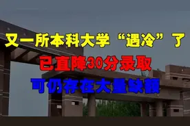 又一所本科大学“遇冷”了，已直降30分录取，可仍存在大量缺额视频封面