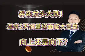券商龙头大跌！券商连续2天缩量将面临大变盘！向上还是向下？视频封面