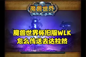 魔兽世界怀旧服WLK怎么传送去达拉然视频封面