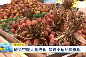 警惕！荔枝吃多了可能得“荔枝病”：避免空腹大量进食 如遇不适尽快就医图片