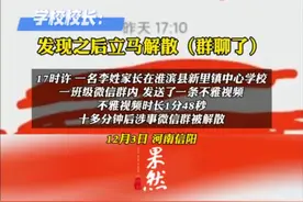 河南一家长在孩子班级群发1分48秒不雅视频，十多分钟后群被解散。校长：属实，涉事家长被公安带走了。图片