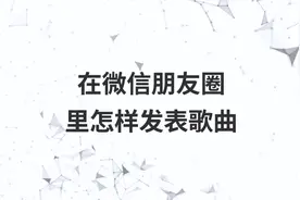 在微信朋友圈里怎样发表歌曲