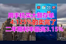 用手机买大额存单，4.125%的卖完了，二年期利率最高3.15%视频封面