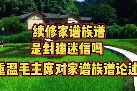 人们目前为何热衷于续修家谱族谱？毛主席对此早就有论述与解读视频封面