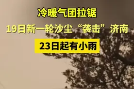 冷暖气团拉锯，19日新一轮沙尘“袭击”济南，23日起有小雨#济南天气视频封面
