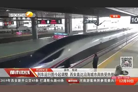 列车运行图调整，西安开行列车达264对，直达沿海城市高铁受追捧
